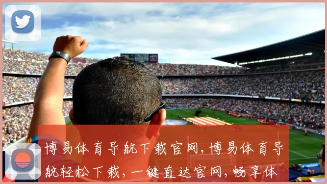 博易体育导航下载官网,博易体育导航轻松下载,一键直达官网,畅享体育盛宴