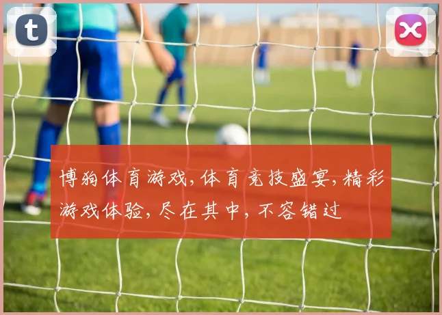 博狗体育游戏,体育竞技盛宴,精彩游戏体验,尽在其中,不容错过