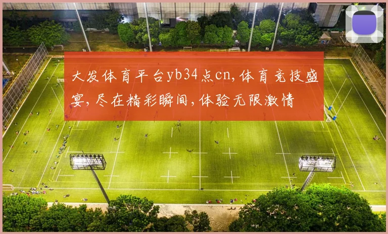 大发体育平台yb34点cn,体育竞技盛宴,尽在精彩瞬间,体验无限激情